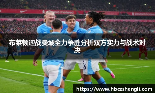 布莱顿迎战曼城全力争胜分析双方实力与战术对决